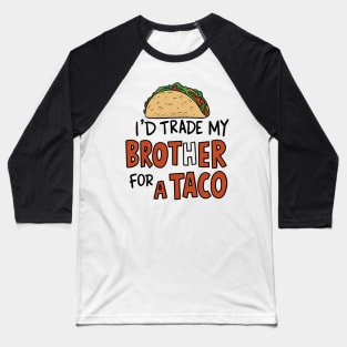 I'd Trade My Brother For A Taco Cinco De Mayo funny Baseball T-Shirt